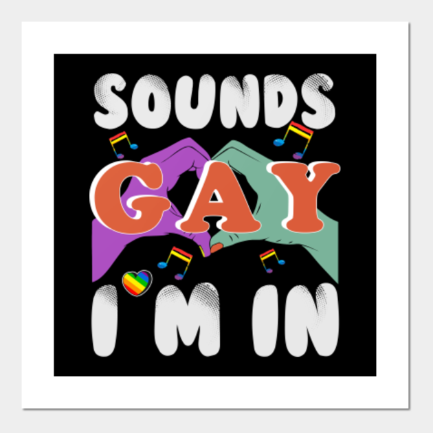 Sounds Gay I’m In Sounds Gay Im In Posters and Art Prints TeePublic Sounds Gay I’m In Sounds Gay Im In Posters and Art Prints TeePublic